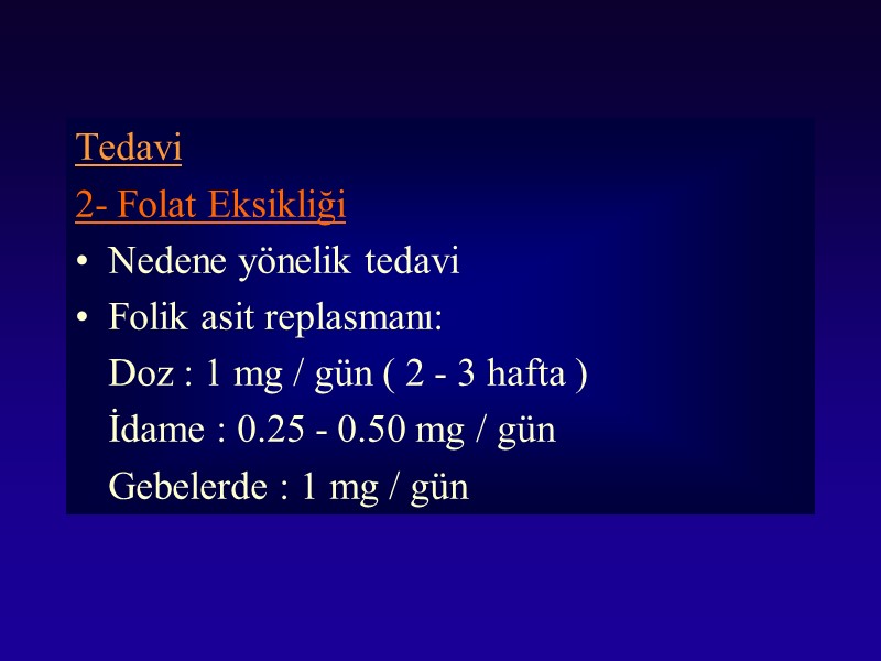 Tedavi 2- Folat Eksikliği Nedene yönelik tedavi Folik asit replasmanı:  Doz : 1